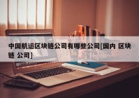 中国航运区块链公司有哪些公司[国内 区块链 公司]