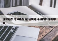 区块链公司评级报告[区块链评级的机构有哪些]