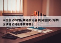 网信部公布的区块链公司名单[网信部公布的区块链公司名单有哪些]