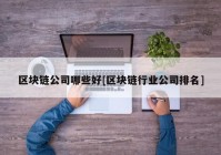 区块链公司哪些好[区块链行业公司排名]