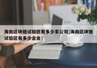 海南区块链试验区有多少家公司[海南区块链试验区有多少企业]