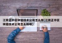 江阴正华区块链技术公司怎么样[江阴正华区块链技术公司怎么样呀]