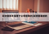 区块链技术是那个公司研发的[区块链谁创的]