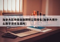 加拿大区块链金融牌照公司排名[加拿大用什么数字货币交易所]