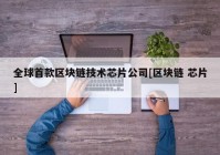 全球首款区块链技术芯片公司[区块链 芯片]